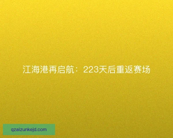 江海港再启航：223天后重返赛场